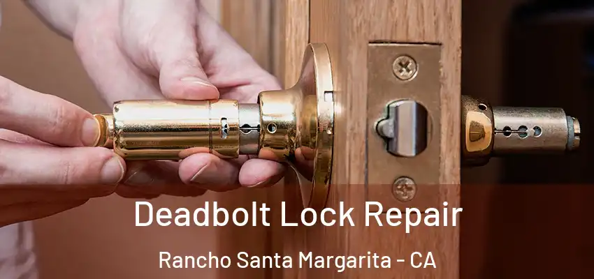 Deadbolt Lock Repair Rancho Santa Margarita - CA
