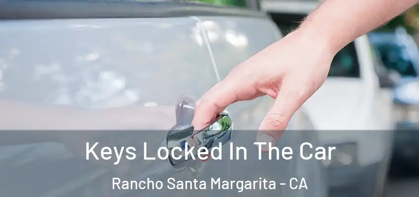 Keys Locked In The Car Rancho Santa Margarita - CA