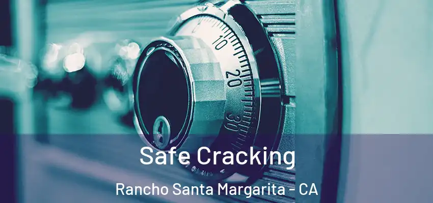 Safe Cracking Rancho Santa Margarita - CA